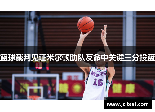 篮球裁判见证米尔顿助队友命中关键三分投篮